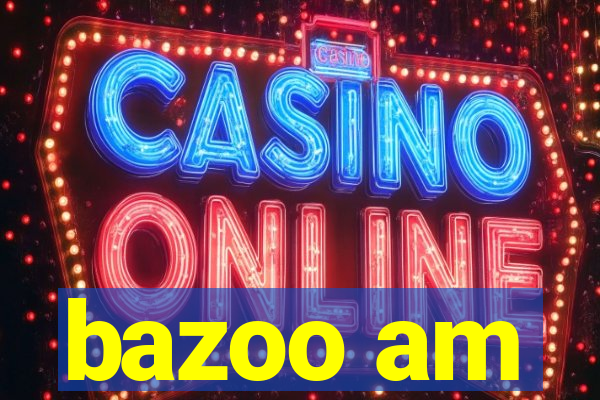 bazoo am
